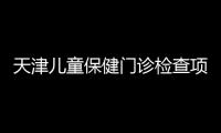 天津兒童保健門診檢查項目