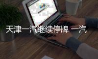 天津一汽繼續停牌 一汽擬征轉讓所持股份