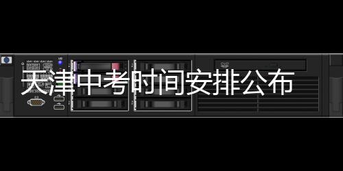 天津中考時間安排公布 2025年考試日程揭曉