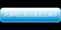 天津兩處居民樓發(fā)生爆炸，造成3人死亡多人受傷