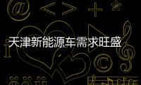 天津新能源車需求旺盛 節能車指標緊俏