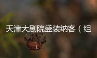 天津大劇院盛裝納客（組圖）
