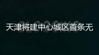 天津將建中心城區首條無人駕駛示范路段