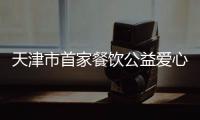 天津市首家餐飲公益愛心基地落成