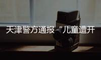 天津警方通報(bào)“兒童遭開門殺后被公交碾壓死亡”