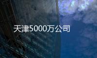 天津5000萬公司