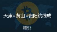 天津=黃山=貴陽航線成功首航