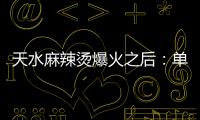 天水麻辣燙爆火之后：單日迎來7萬多省外游客，旅游旺季提前
