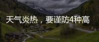 天氣炎熱，要謹(jǐn)防4種高溫病，特別是老人和小孩