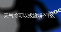 天氣冷可以拔罐嗎?什么天氣適合拔罐