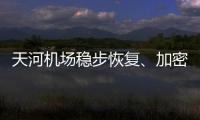 天河機場穩步恢復、加密國際及地區航線 武漢直飛高雄航線明起復航