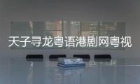 天子尋龍粵語港劇網(wǎng)粵視頻（天子尋龍粵語）