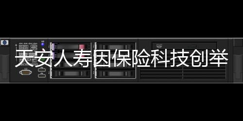 天安人壽因保險科技創舉獲多項榮譽