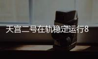 天宮二號在軌穩(wěn)定運行823天獲豐碩空間應(yīng)用成果