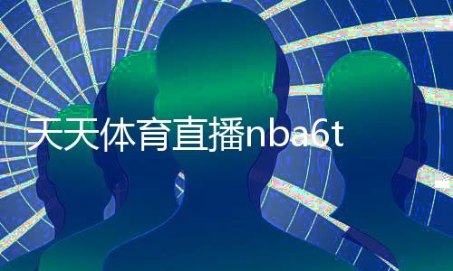 天天體育直播nba6t體育