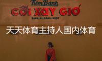 天天體育主持人國內(nèi)體育綜合體千億體育平臺(tái)