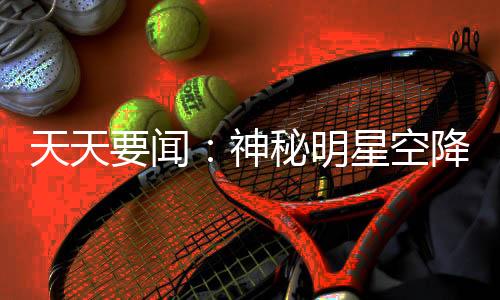 天天要聞：神秘明星空降泰亞大陸 9區薩利安開啟預約、好禮送不停！