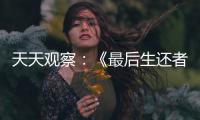 天天觀察：《最后生還者 重制版》評測：畫面進化能給游戲帶來多少改變