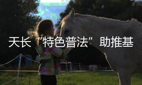 天長“特色普法”助推基層治理_