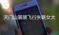 天門山翼裝飛行失聯女大學生已找到（什么是翼裝飛行）