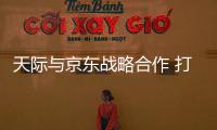 天際與京東戰略合作 打造未來智能出行生活
