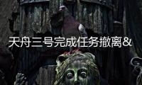 天舟三號完成任務(wù)撤離 空間站將迎接問天實驗艙