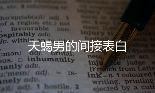 天蝎男的間接表白
