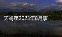 天蝎座2023年8月事業(yè)運(yùn)勢(shì) 2023年8月天蝎座工作運(yùn)程詳解