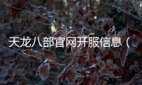 天龍八部官網開服信息（天龍八部私服最新開服）