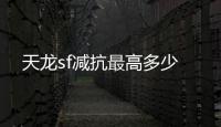 天龍sf減抗最高多少