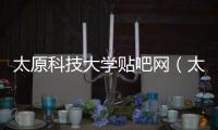 太原科技大學貼吧網（太原科技大學貼吧）