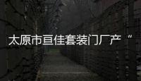太原市亙佳套裝門廠產“北京豪華實木門”竟不含木材