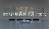 太倉(cāng)月星家居電話（太倉(cāng)月星家居廣場(chǎng)）