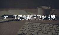 太一王靜雯獻(xiàn)唱電影《我是真的討厭異地》，引發(fā)聽眾共情