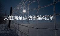 太怕痛全點防御第4話解讀：主角二人組攻略急凍鳥策劃當(dāng)時就慌了