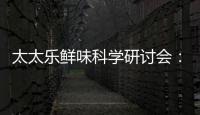 太太樂鮮味科學研討會：AI賦能，探索調味品行業新未來