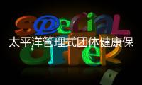 太平洋管理式團體健康保險條款(A)款介紹