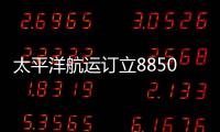 太平洋航運訂立8850萬美元貨船合約以購買四艘船只
