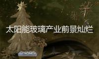 太陽能玻璃產業前景燦爛,市場研究
