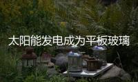 太陽(yáng)能發(fā)電成為平板玻璃的新市場(chǎng),行業(yè)資訊