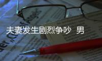 夫妻發生劇烈爭吵  男子一氣之下這樣做