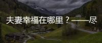 夫妻幸福在哪里？——盡在焰色商城情趣里【兩性&情感】風尚中國網