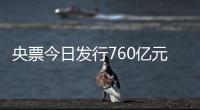 央票今日發行760億元較上周減少約四成