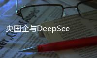 央國企與DeepSeek融合：開啟新增長極與國際競爭新篇