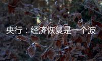央行：經(jīng)濟(jì)恢復(fù)是一個(gè)波浪式發(fā)展、曲折式前進(jìn)的過程，要有耐心和信心