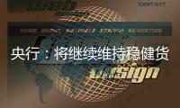 央行：將繼續維持穩健貨幣政策