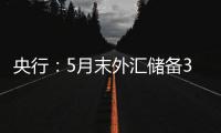 央行：5月末外匯儲(chǔ)備3.111萬(wàn)億美元