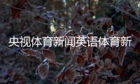 央視體育新聞?dòng)⒄Z(yǔ)體育新聞網(wǎng)站網(wǎng)易手機(jī)體育新聞