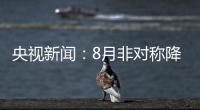央視新聞：8月非對稱降息，如何理解？