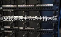 央視春晚主會場主持人陣容曝光